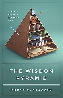 the wisdom pyramid feeding your soul in a post truth world 1st edition brett mccracken 1433569590,