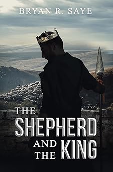 the shepherd and the king book 1 1st edition bryan r saye 1736886819, 978-1736886816