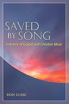 saved by song a history of gospel and christian music 1st edition don cusic 1617036412, 978-1617036415