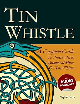 tin whistle a complete guide to playing irish traditional music on the whistle 1st edition stephen ducke