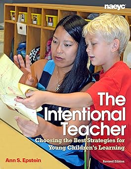 the intentional teacher choosing the best strategies for young childrens learning 1st edition ann s epstein