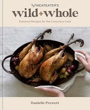 meateaters wild + whole seasonal recipes for the conscious cook a wild game cookbook 1st edition danielle