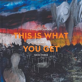 this is what you get stanley donwood radiohead thom yorke 1st edition lena fritsch ,benjamin myers