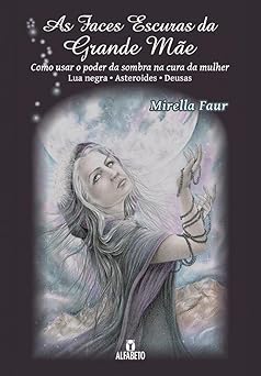 faces escuras da grande mae as como usar o poder da sombra na cura da mulher lua negra asteroides deusa 1st
