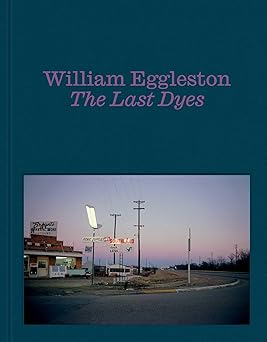 william eggleston the last dyes 1st edition william eggleston ,jeffrey kastner 1644231670, 978-1644231678