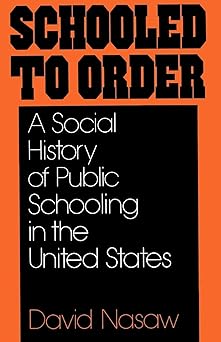schooled to order a social history of public schooling in the united states 1st edition david nasaw
