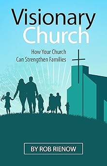 visionary church how your church can strengthen families 1st edition rob rienow 1614841187, 978-1614841180