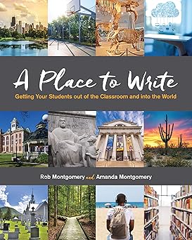 a place to write getting your students out of the classroom and into the world 1st edition rob montgomery