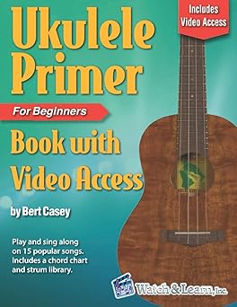 ukulele primer book for beginners with online video access 1st edition bert casey 1940301467, 978-1940301464