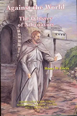 against the world the odyssey of athanasius 1st edition henry w coray 0921100353, 978-0921100355