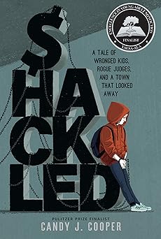 shackled a tale of wronged kids rogue judges and a town that looked away 1st edition candy j cooper