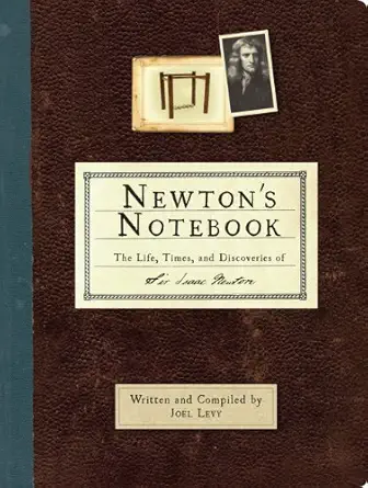 newtons notebook the life times and discoveries of isaac newton 1st edition joel levy 0762437782,