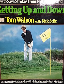 getting up and down how to save strokes from forty yards and in 1st edition tom watson ,nick seitz ,anthony