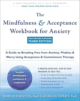 the mindfulness and acceptance workbook for anxiety a guide to breaking free from anxiety phobias and worry