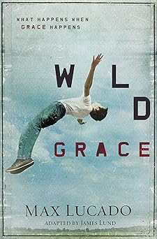 wild grace what happens when grace happens 1st edition max lucado 1400320844, 978-1400320844