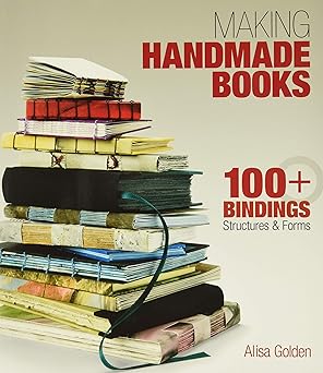 making handmade books 100+ bindings structures and forms 1st edition alisa golden 1600595871, 978-1600595875