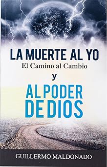 la muerte al yo el camino al cambio y al poder de dios guillermo maldonado 1st edition maldolado guillermo