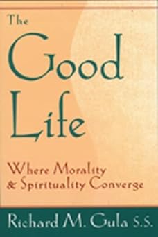the good life where morality and spirituality converge 1st edition richard m gula 080913859x, 978-0809138593