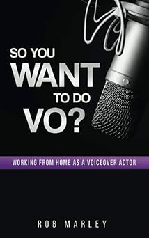 so you want to do vo working from home as a voiceover actor 1st edition rob marley 1973507773, 978-1973507772