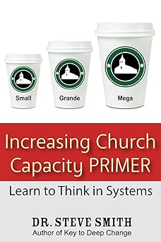 increasing church capacity primer learn to think in systems 1st edition dr steve smith 1941000037,