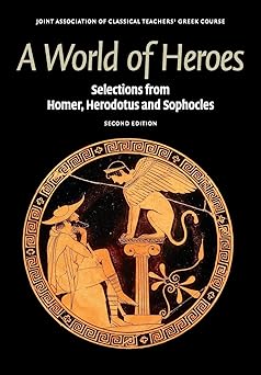 a world of heroes selections from homer herodotus and sophocles 1st edition joint association of classical