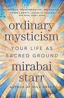 ordinary mysticism your life as sacred ground 1st edition mirabai starr 0063317192, 978-0063317192