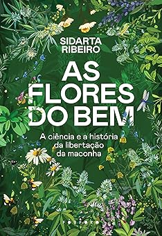 as flores do bem a ciencia e a historia da libertacao da maconha 1st edition sidarta ribeiro 6584568857,