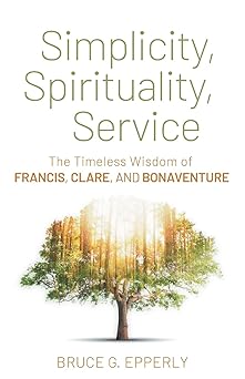 simplicity spirituality service the timeless wisdom of francis clare and bonaventure 1st edition bruce g