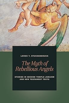 the myth of rebellious angels studies in second temple judaism and new testament texts 1st edition loren t