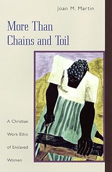 more than chains and toil a christian work ethic of enslaved women 1st edition joan m martin 066425800x,