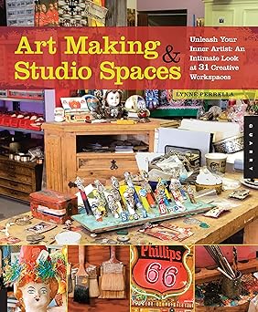 art making and studio spaces unleash your inner artist an intimate look at 31 creative work spaces 1st