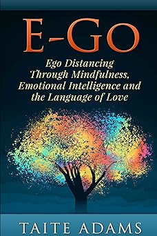 e go ego distancing through mindfulness emotional intelligence and the language of love 1st edition taite