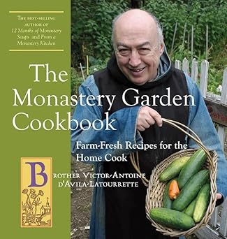 the monastery garden cookbook farm fresh recipes for the home cook 1st edition victor antoine d\\\\\\\'avila