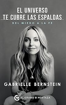 el universo te cubre las espaldas ca mo transformar el miedo en fe 1st edition gabrielle bernstein