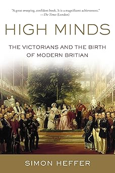 high minds the victorians and the birth of modern britain 1st edition simon heffer 1643139177, 978-1643139173