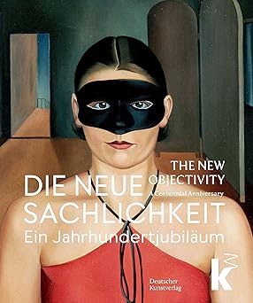 die neue sachlichkeit / the new objectivity ein jahrhundertjubila um / a centennial 1st edition johan holten