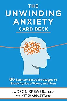 The Unwinding Anxiety Card Deck 60 Science Based Strategies To Break Cycles Of Worry And Fear