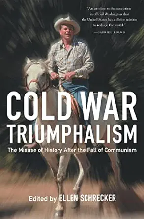 cold war triumphalism the misuse of history after the fall of communism 1st edition ellen schrecker