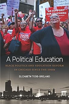 a political education black politics and education reform in chicago since the 1960s 1st edition elizabeth