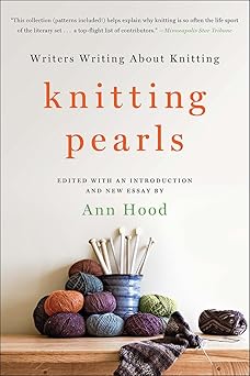 knitting pearls writers writing about knitting 1st edition ann hood 0393353257, 978-0393353259
