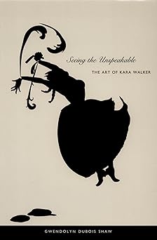 seeing the unspeakable the art of kara walker 1st edition gwendolyn dubois shaw 0822333961, 978-0822333968