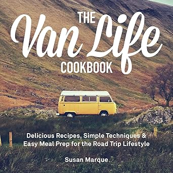 the van life cookbook delicious recipes simple techniques and easy meal prep for the road trip lifestyle 1st