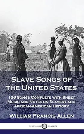 slave songs of the united states 136 songs complete with sheet music and notes on slavery and african