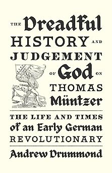 the dreadful history and judgement of god on thomas ma 1/4ntzer the life and times of an early german