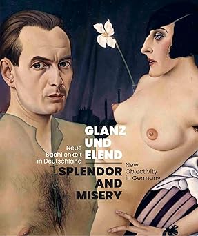 splendor and misery new objectivity in germany 1st edition hans peter wipplinger ,daniela gregori ,rainer