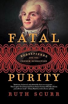 fatal purity robespierre and the french revolution 1st edition ruth scurr 0805082611, 978-0805082616