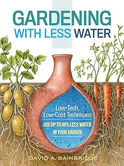 gardening with less water low tech low cost techniques use up to 90 less water in your garden 1st edition