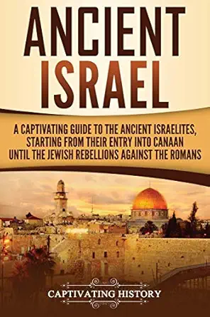 ancient israel a captivating guide to the ancient israelites starting from their entry into canaan until the