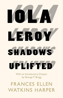 iola leroy shadows uplifted with an introductory chapter by george f bragg 1st edition george f bragg