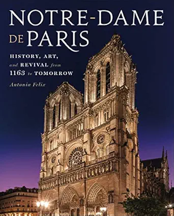 notre dame de paris history art and revival from 1163 to tomorrow 1st edition antonia felix 1454938315,